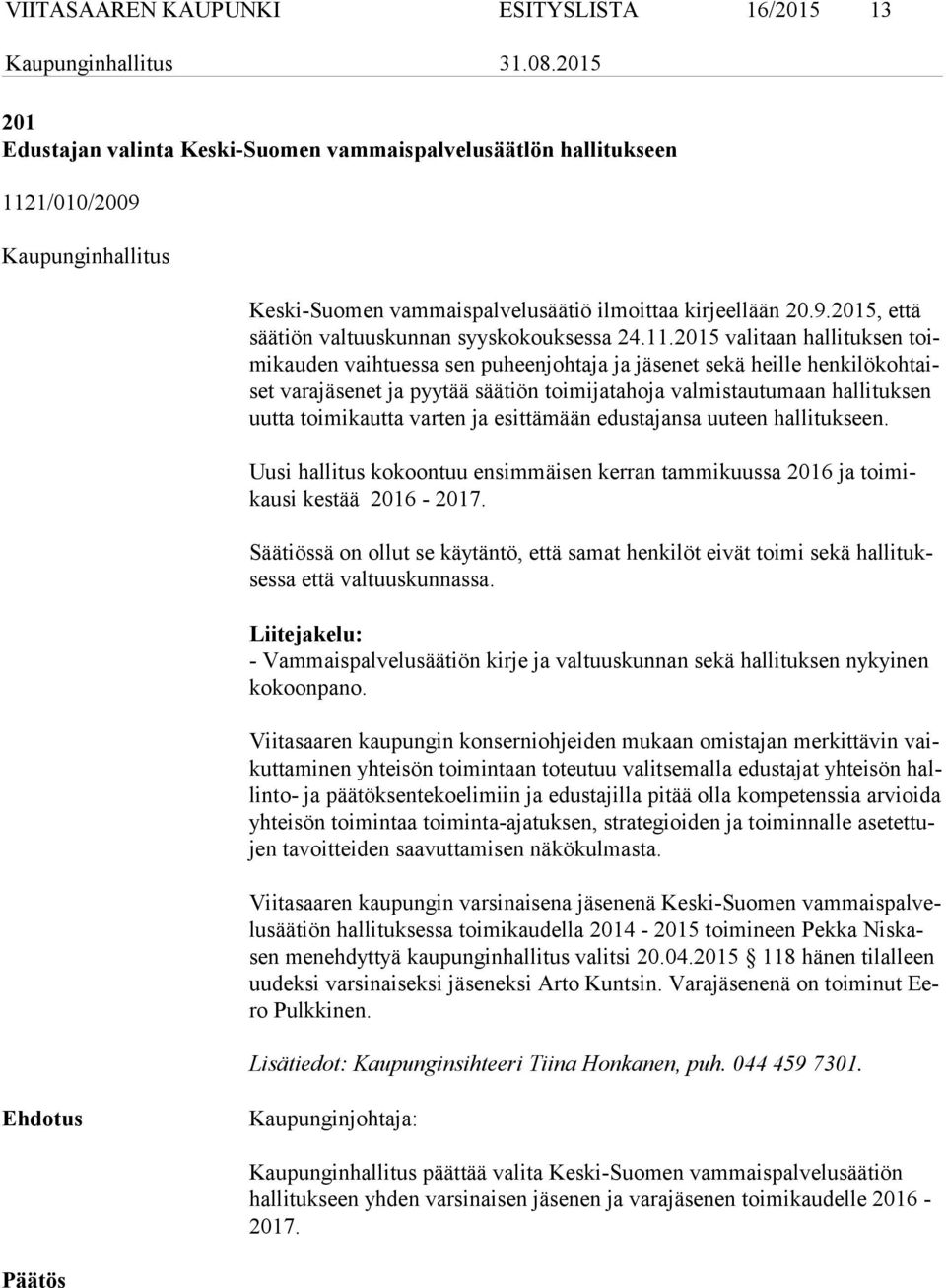 toimikautta varten ja esittämään edustajansa uuteen hallitukseen. Uusi hallitus kokoontuu ensimmäisen kerran tammikuussa 2016 ja toi mikau si kestää 2016-2017.