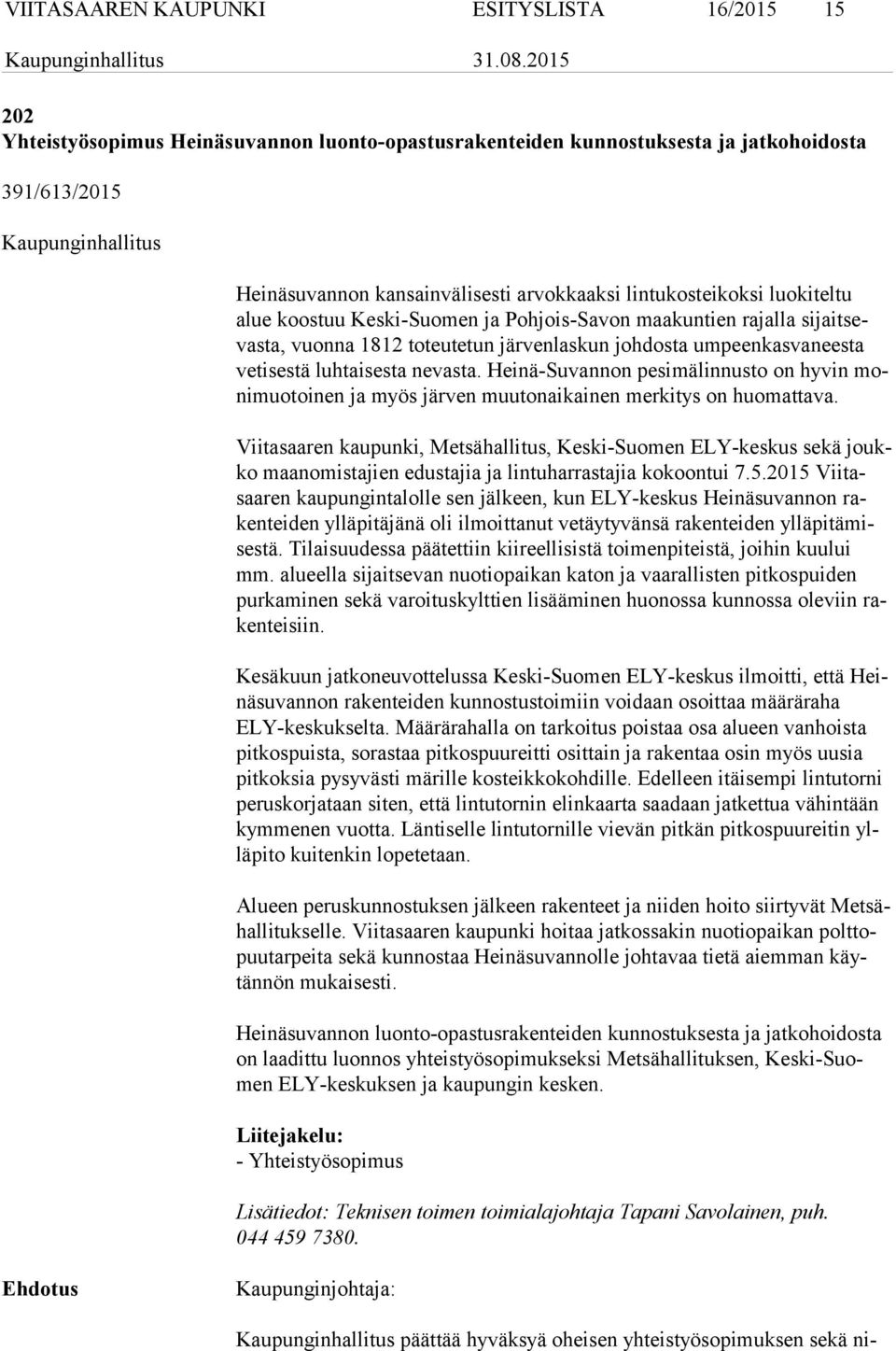 nevasta. Heinä-Suvannon pesimälinnusto on hyvin moni muo toi nen ja myös järven muutonaikainen merkitys on huomattava.