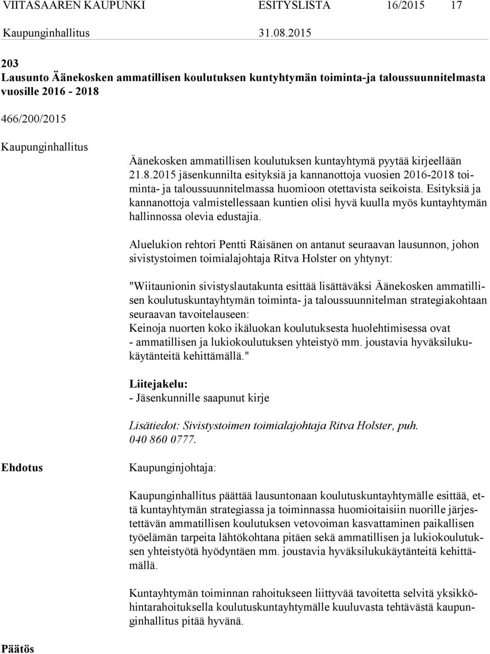 Esityksiä ja kan nan ot to ja valmistellessaan kuntien olisi hyvä kuulla myös kuntayhtymän hal lin nos sa olevia edustajia.