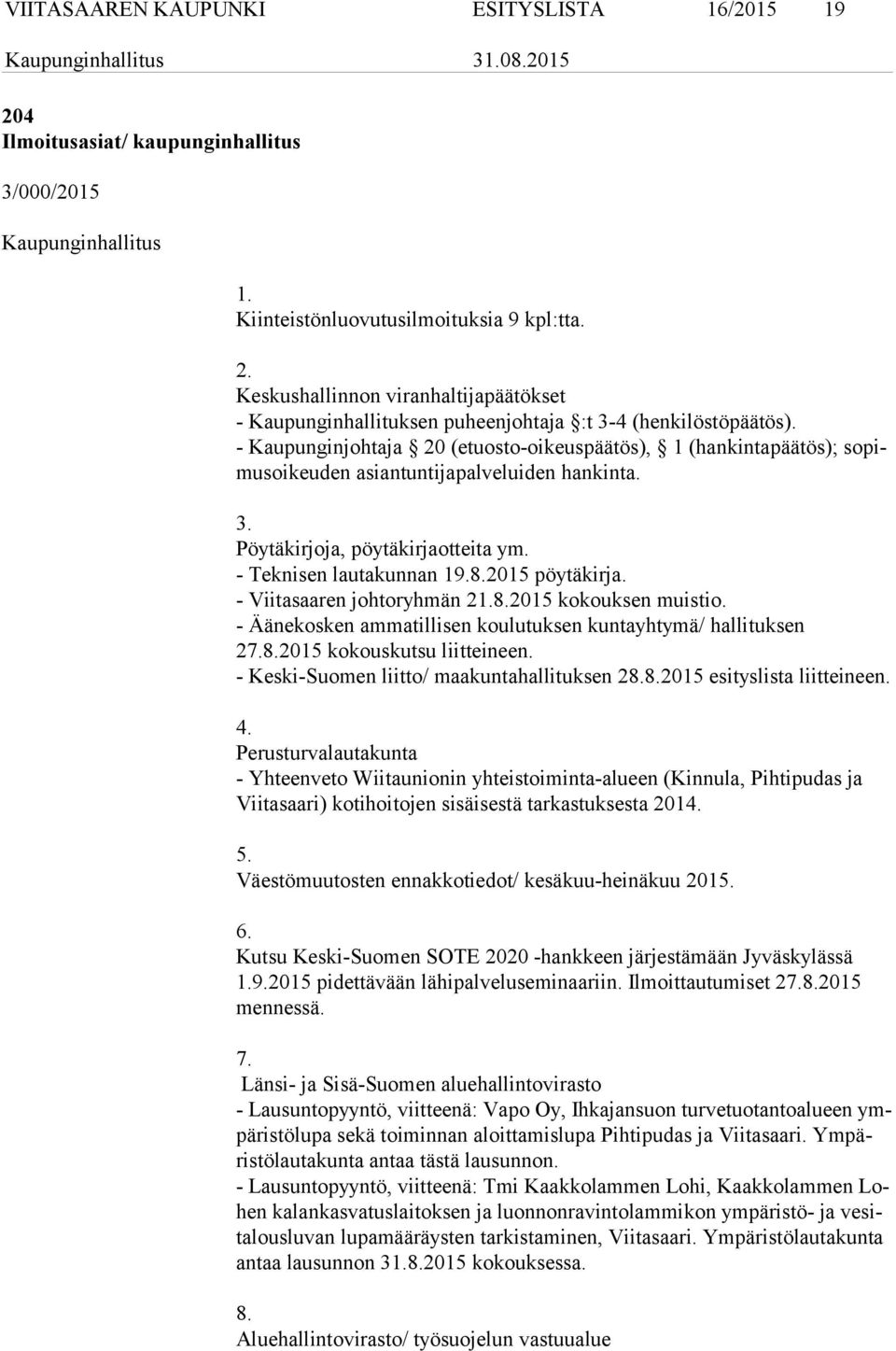 2015 pöytäkirja. - Viitasaaren johtoryhmän 21.8.2015 kokouksen muistio. - Äänekosken ammatillisen koulutuksen kuntayhtymä/ hallituksen 27.8.2015 kokouskutsu liitteineen.