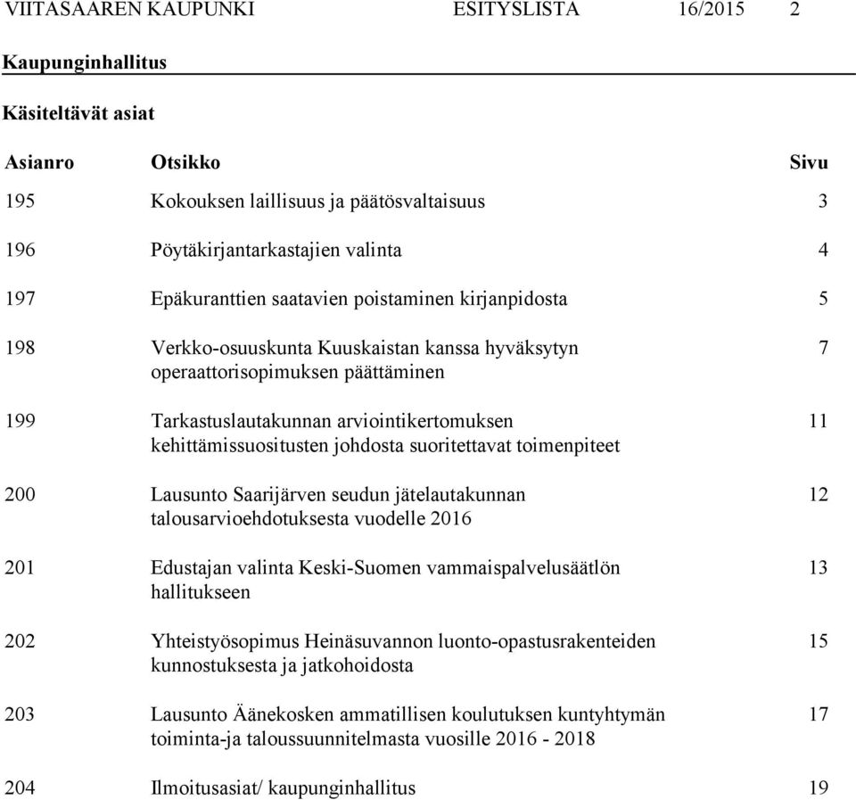 suoritettavat toimenpiteet 200 Lausunto Saarijärven seudun jätelautakunnan talousarvioehdotuksesta vuodelle 2016 201 Edustajan valinta Keski-Suomen vammaispalvelusäätlön hallitukseen 202