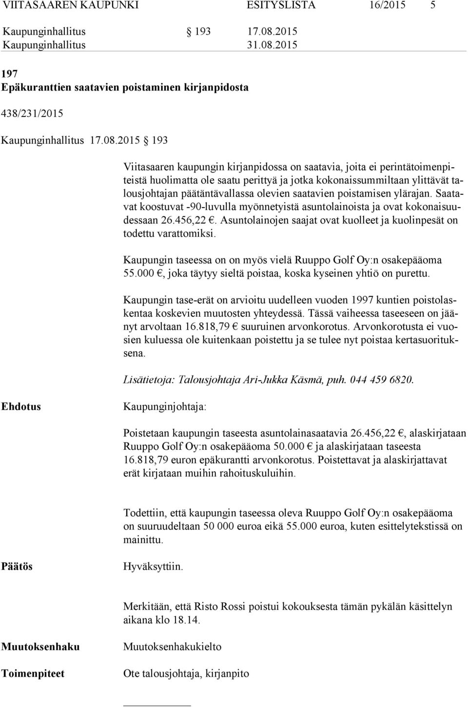 2015 193 Viitasaaren kaupungin kirjanpidossa on saatavia, joita ei pe rin tä toi men piteis tä huolimatta ole saatu perittyä ja jotka kokonaissummiltaan ylittävät talous joh ta jan päätäntävallassa