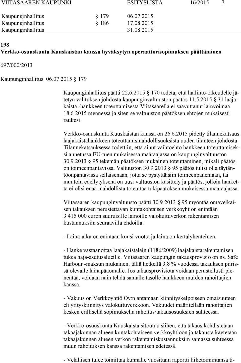 Verkko-osuuskunta Kuuskaistan kanssa on 26.6.2015 pidetty tilannekatsaus laa ja kais ta hank keen toteuttamismahdollisuuksista uuden tilanteen joh dos ta.