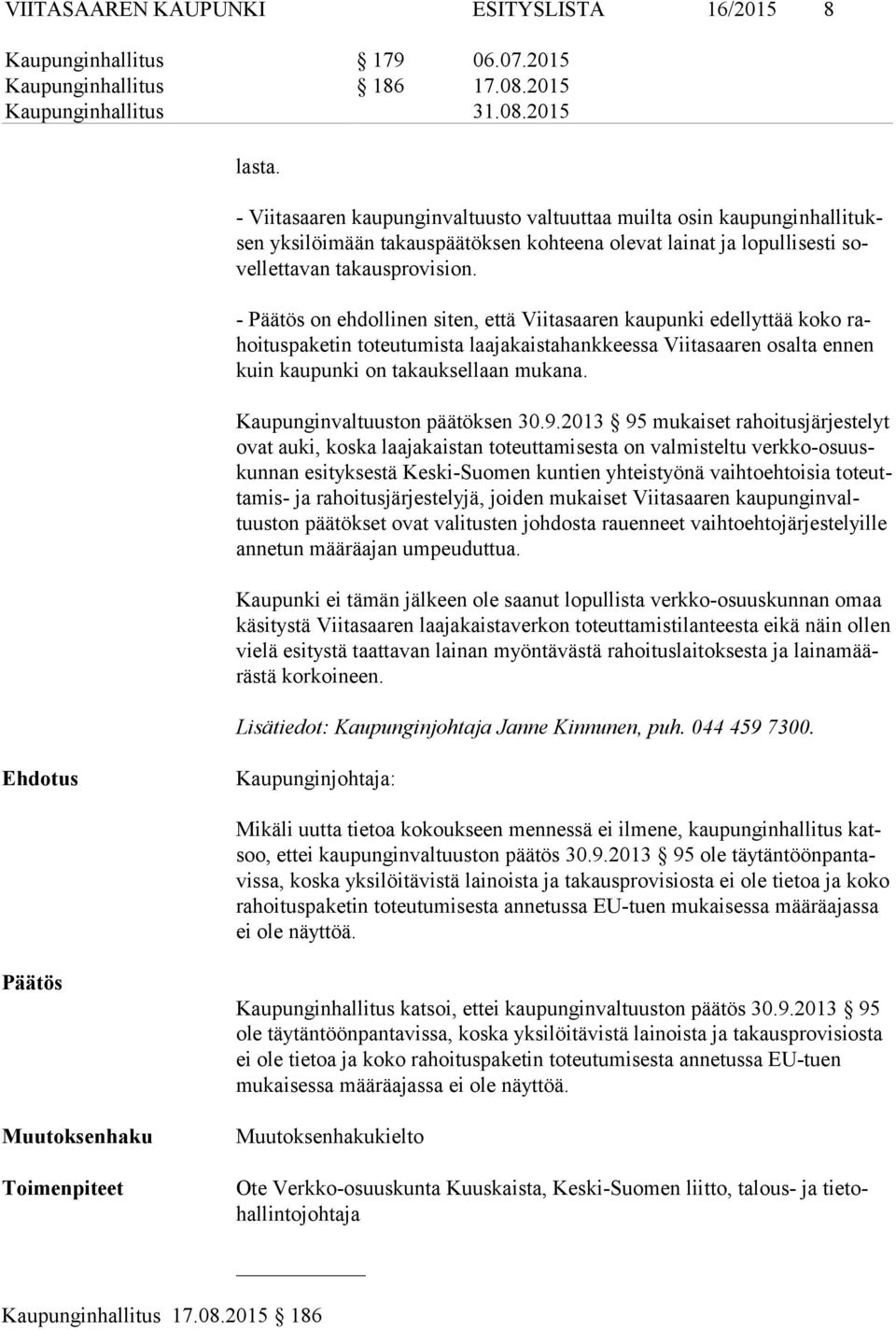 - on ehdollinen siten, että Viitasaaren kaupunki edellyttää koko rahoi tus pa ke tin toteutumista laajakaistahankkeessa Viitasaaren osalta ennen kuin kaupunki on takauksellaan mukana.
