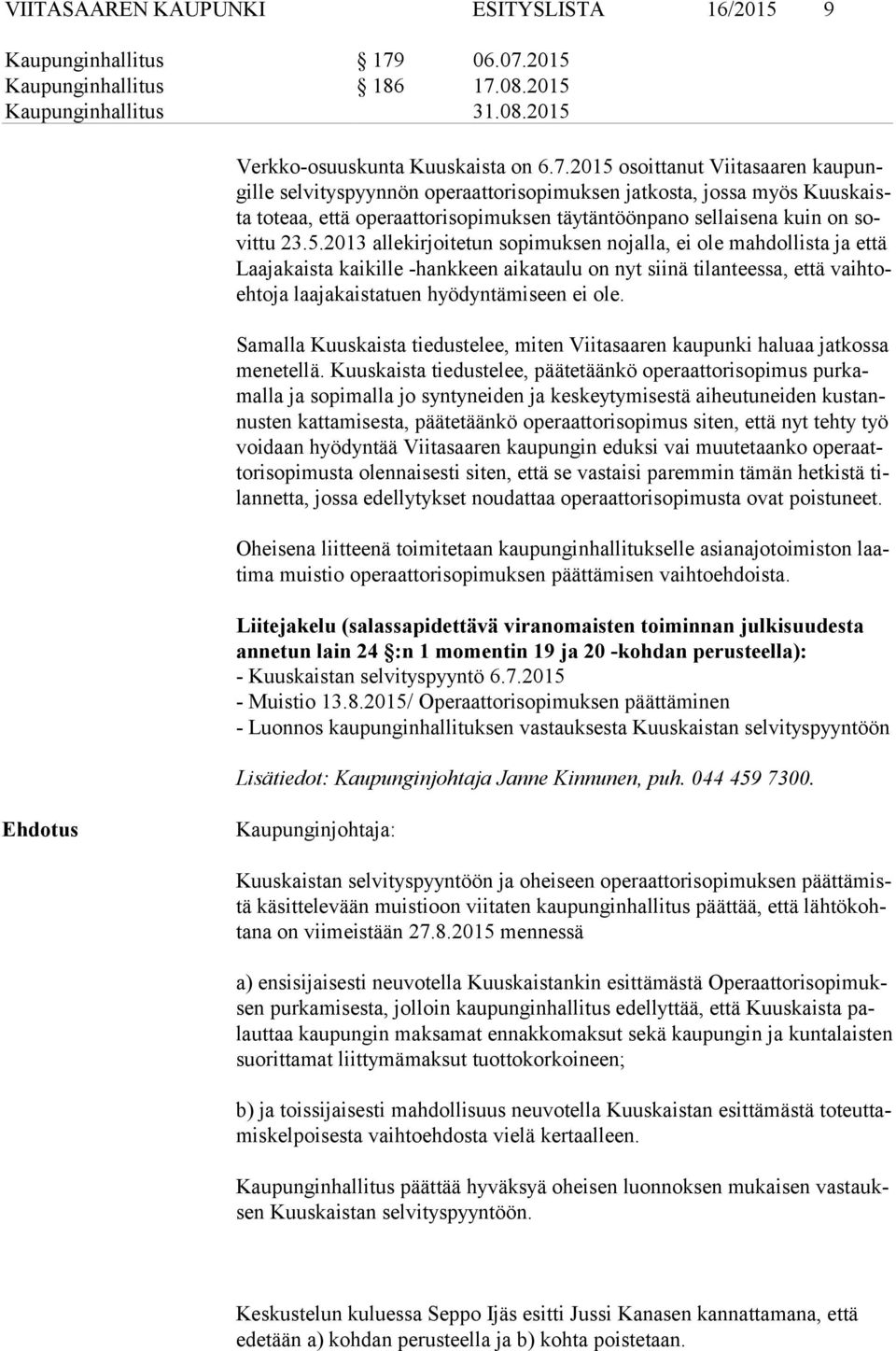 5.2013 allekirjoitetun sopimuksen nojalla, ei ole mahdollista ja että Laa ja kais ta kaikille -hankkeen aikataulu on nyt siinä tilanteessa, että vaih toeh to ja laajakaistatuen hyödyntämiseen ei ole.