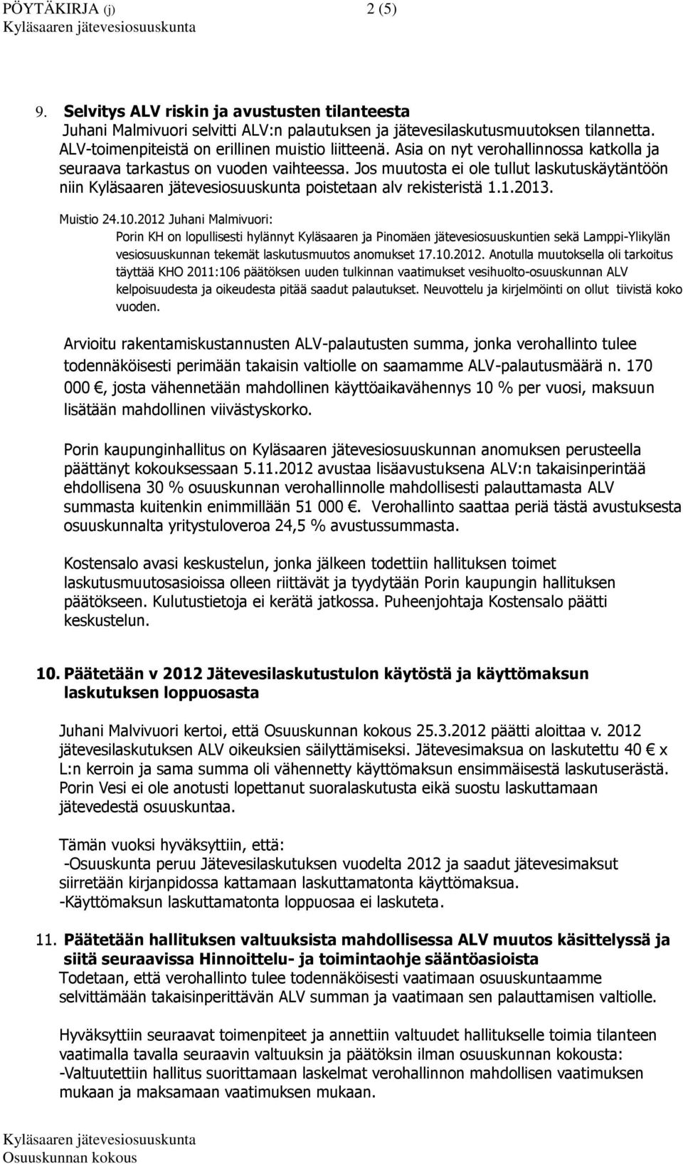 Jos muutosta ei ole tullut laskutuskäytäntöön niin poistetaan alv rekisteristä 1.1.2013. Muistio 24.10.