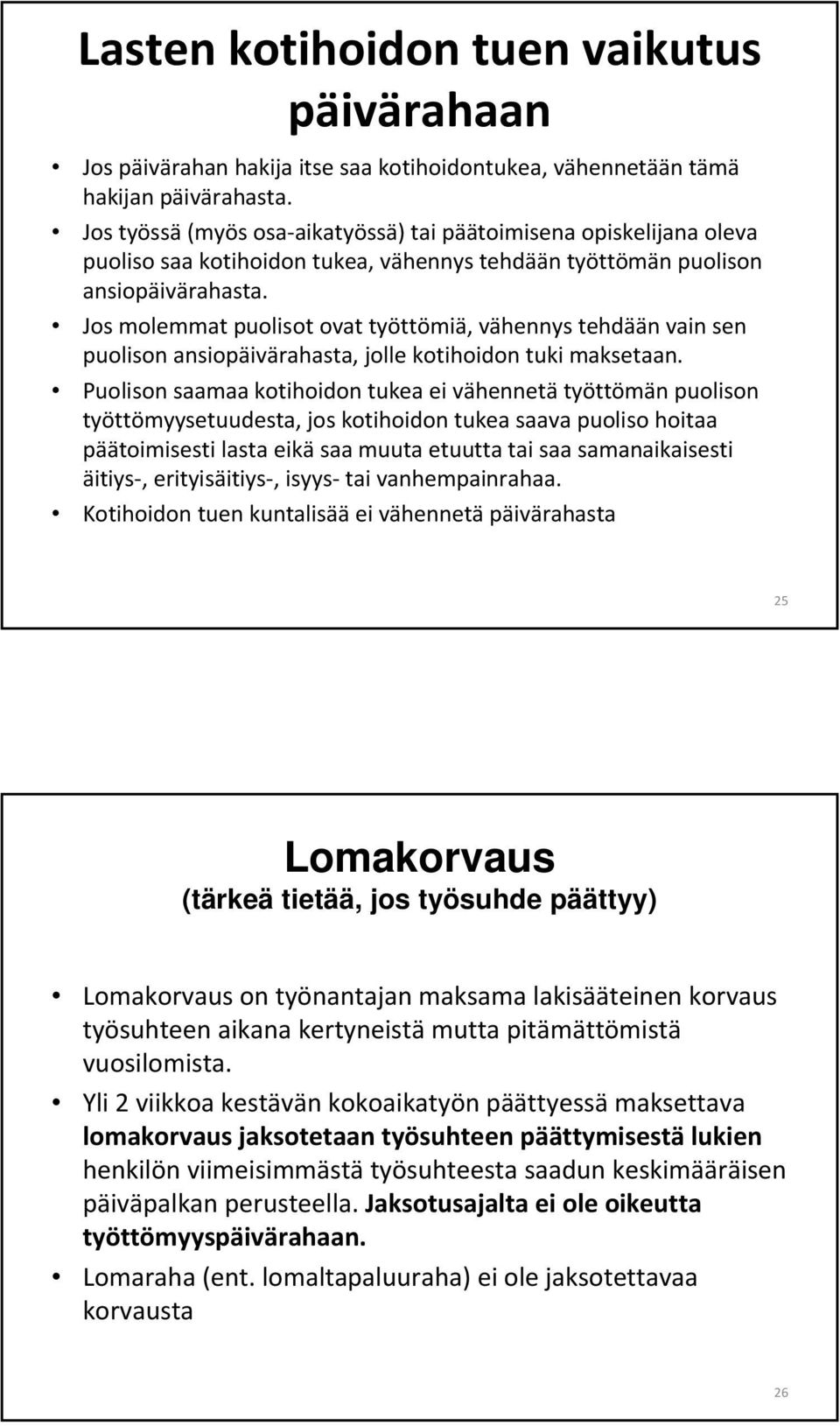 Jos molemmat puolisot ovat työttömiä, vähennys tehdään vain sen puolison ansiopäivärahasta, jolle kotihoidon tuki maksetaan.