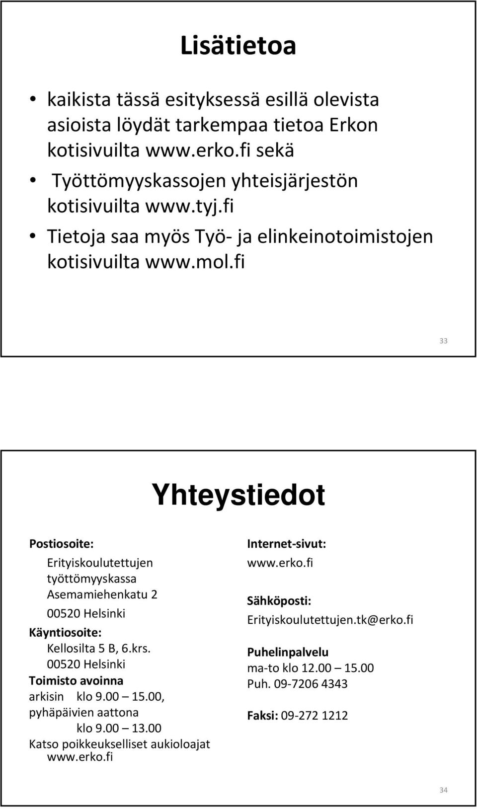 fi 33 Yhteystiedot Postiosoite: Erityiskoulutettujen työttömyyskassa Asemamiehenkatu 2 00520 Helsinki Käyntiosoite: Kellosilta 5 B, 6.krs.