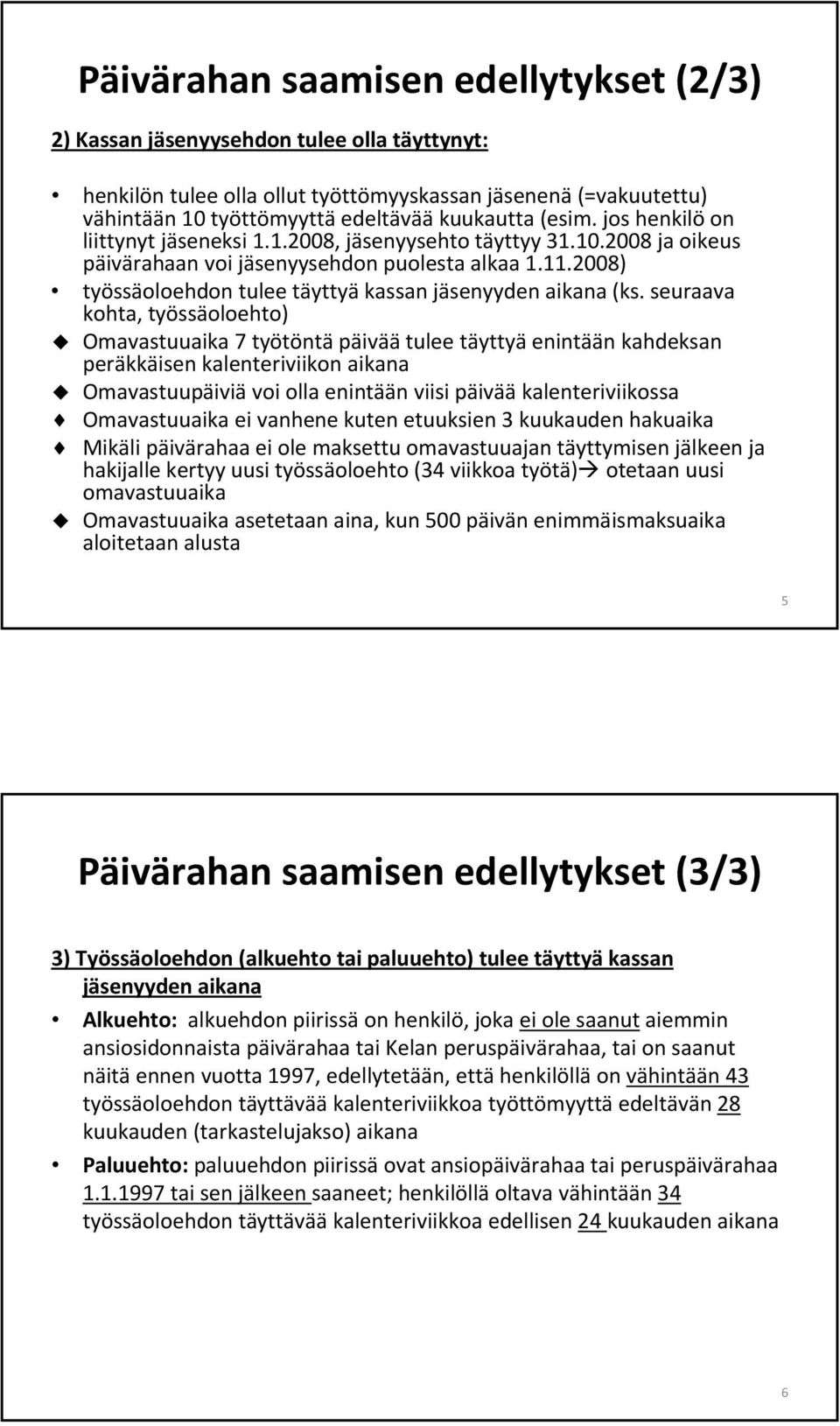 2008) työssäoloehdon tulee täyttyä kassan jäsenyyden aikana (ks.