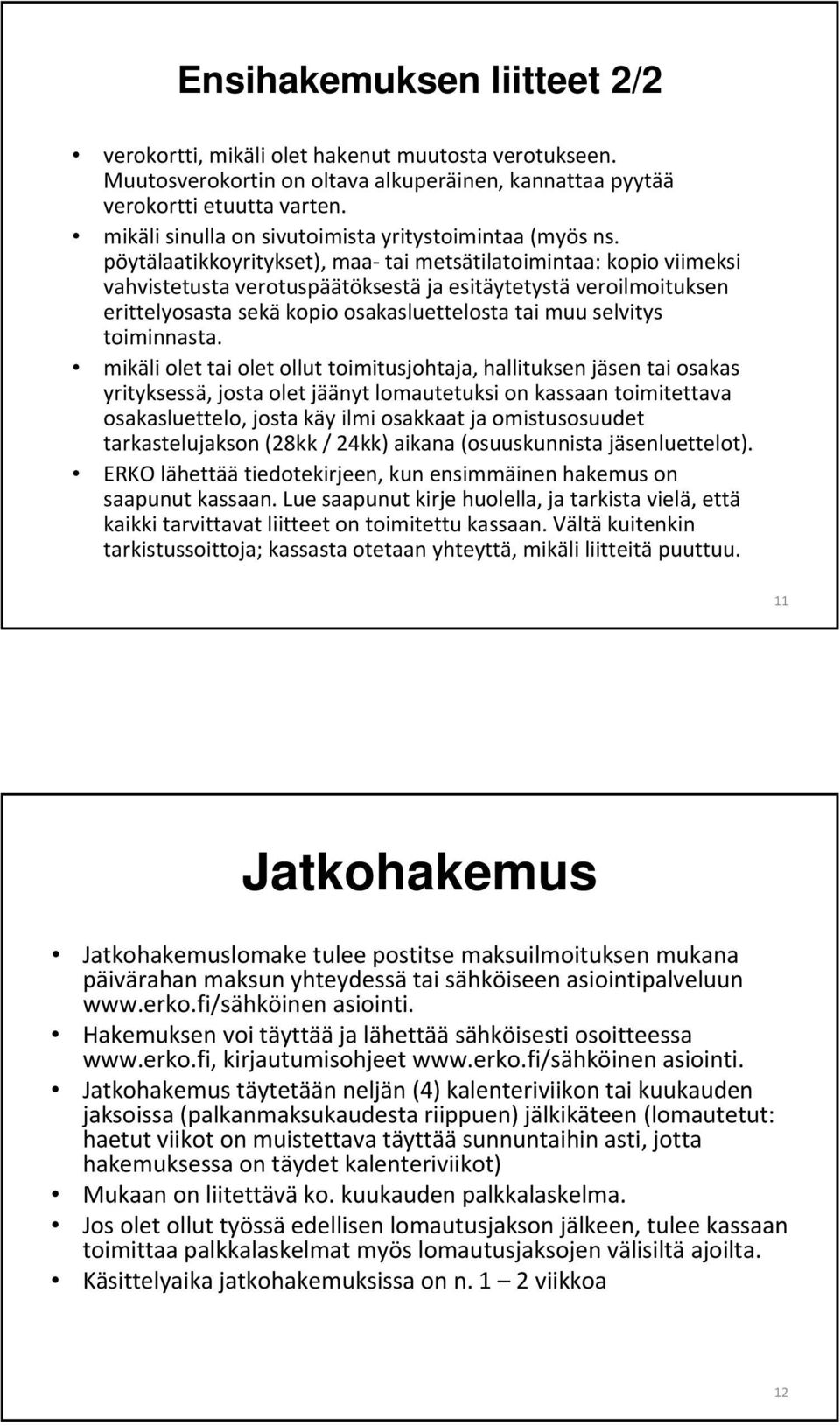 pöytälaatikkoyritykset), maa tai metsätilatoimintaa: kopio viimeksi vahvistetusta verotuspäätöksestä ja esitäytetystä veroilmoituksen erittelyosasta sekä kopio osakasluettelosta tai muu selvitys