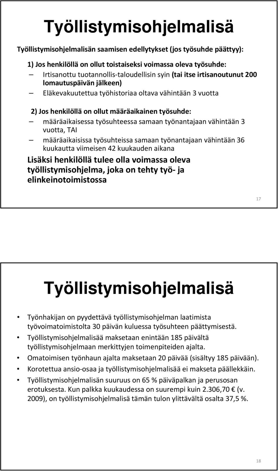 samaan työnantajaan vähintään 3 vuotta, TAI määräaikaisissa työsuhteissa samaan työnantajaan vähintään 36 kuukautta viimeisen 42 kuukauden aikana Lisäksi henkilöllä tulee olla voimassa oleva