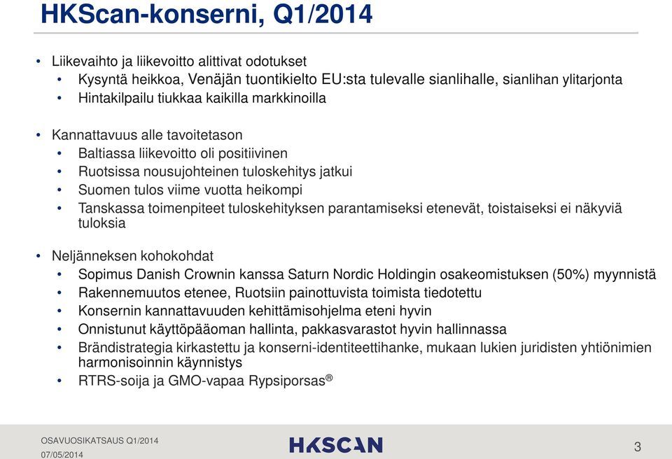 tuloskehityksen parantamiseksi etenevät, toistaiseksi ei näkyviä tuloksia Neljänneksen kohokohdat Sopimus Danish Crownin kanssa Saturn Nordic Holdingin osakeomistuksen (50%) myynnistä Rakennemuutos