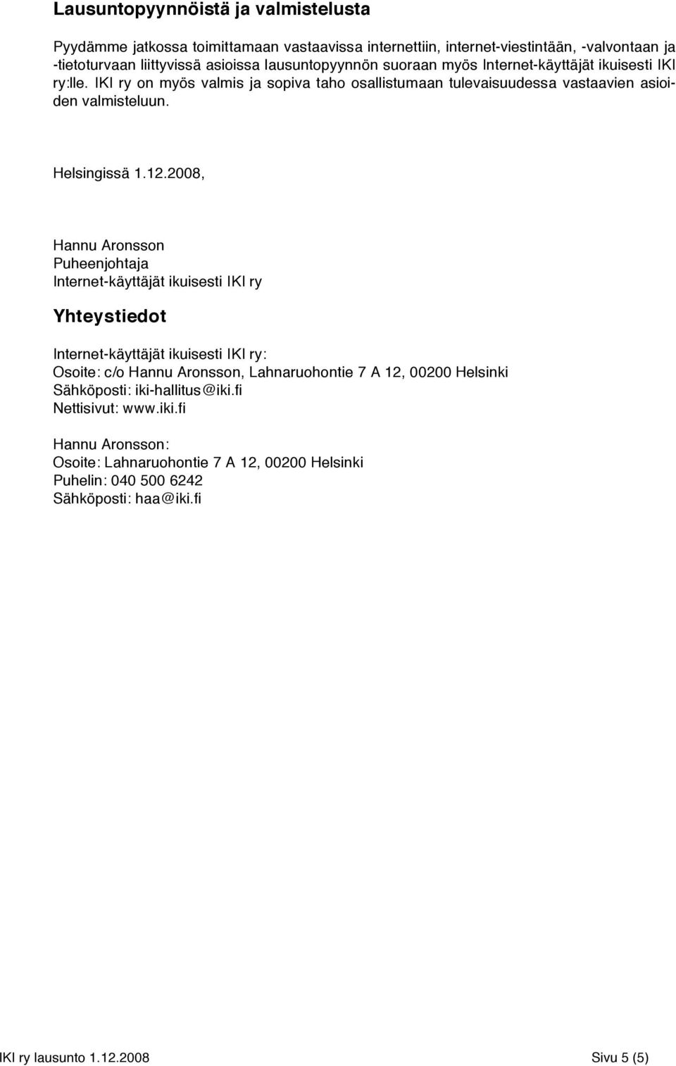 2008, Hannu Aronsson Puheenjohtaja Internet-käyttäjät ikuisesti IKI ry Yhteystiedot Internet-käyttäjät ikuisesti IKI ry: Osoite: c/o Hannu Aronsson, Lahnaruohontie 7 A 12, 00200