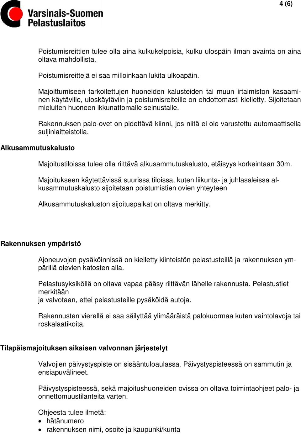 Sijoitetaan mieluiten huoneen ikkunattomalle seinustalle. Rakennuksen palo-ovet on pidettävä kiinni, jos niitä ei ole varustettu automaattisella suljinlaitteistolla.