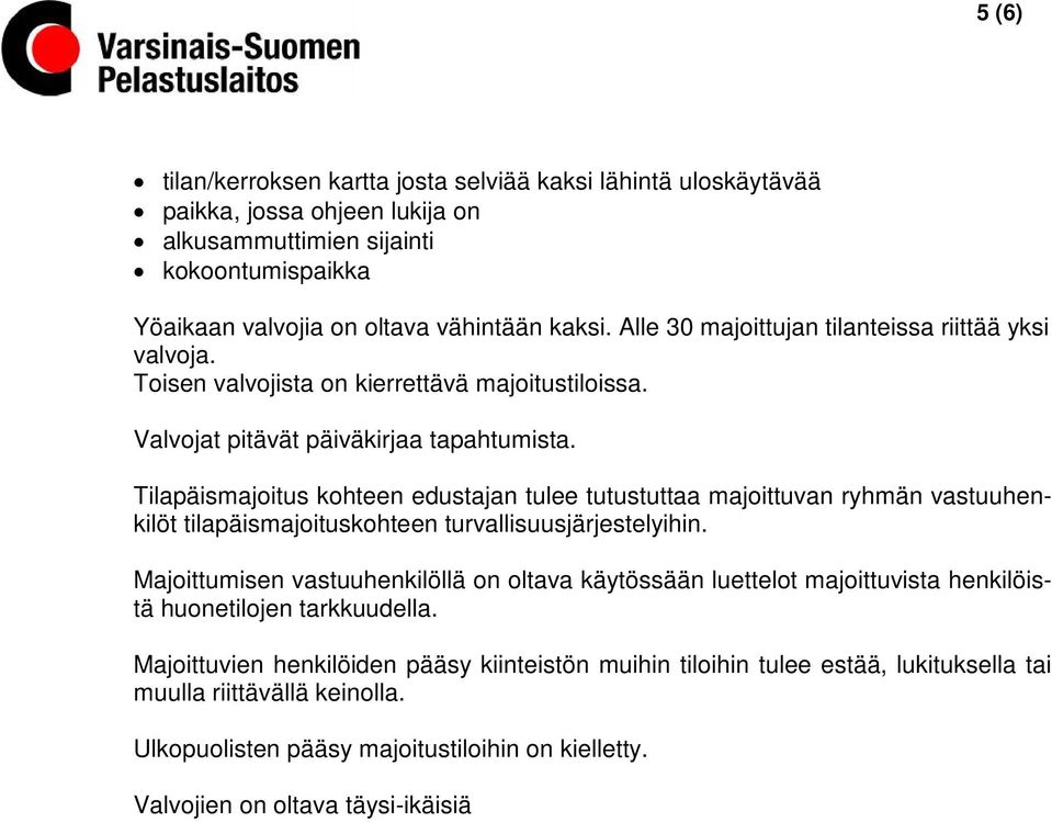 Tilapäismajoitus kohteen edustajan tulee tutustuttaa majoittuvan ryhmän vastuuhenkilöt tilapäismajoituskohteen turvallisuusjärjestelyihin.