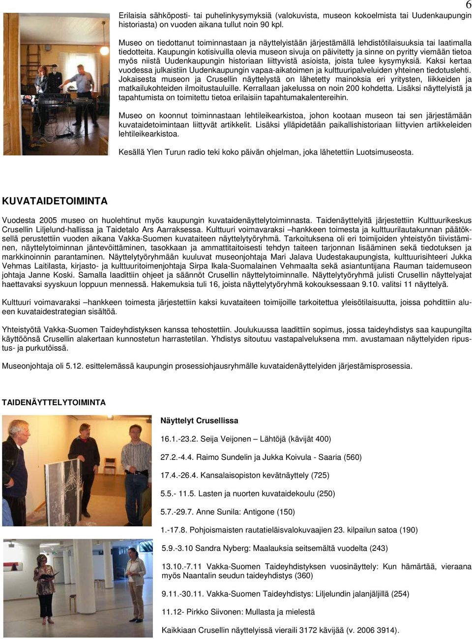 Kaupungin kotisivuilla olevia museon sivuja on päivitetty ja sinne on pyritty viemään tietoa myös niistä Uudenkaupungin historiaan liittyvistä asioista, joista tulee kysymyksiä.