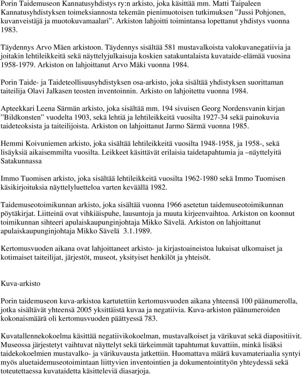 Arkiston lahjoitti toimintansa lopettanut yhdistys vuonna 1983. Täydennys Arvo Mäen arkistoon.