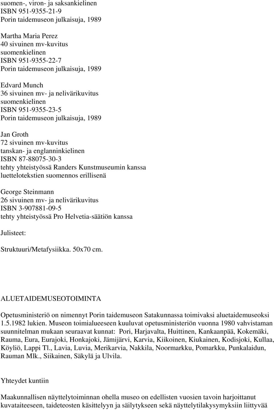 tehty yhteistyössä Randers Kunstmuseumin kanssa luettelotekstien suomennos erillisenä George Steinmann 26 sivuinen mv- ja nelivärikuvitus ISBN 3-907881-09-5 tehty yhteistyössä Pro Helvetia-säätiön