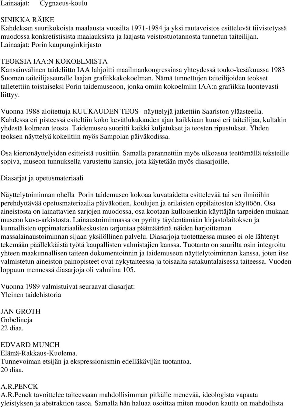 Lainaajat: Porin kaupunginkirjasto TEOKSIA IAA:N KOKOELMISTA Kansainvälinen taideliitto IAA lahjoitti maailmankongressinsa yhteydessä touko-kesäkuussa 1983 Suomen taiteilijaseuralle laajan