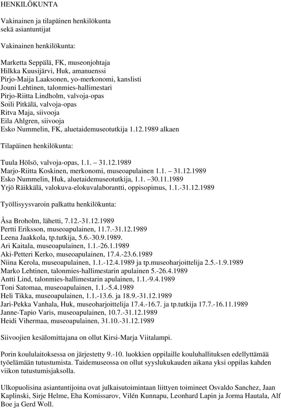 aluetaidemuseotutkija 1.12.1989 alkaen Tilapäinen henkilökunta: Tuula Hölsö, valvoja-opas, 1.1. 31.12.1989 Marjo-Riitta Koskinen, merkonomi, museoapulainen 1.1. 31.12.1989 Esko Nummelin, Huk, aluetaidemuseotutkija, 1.