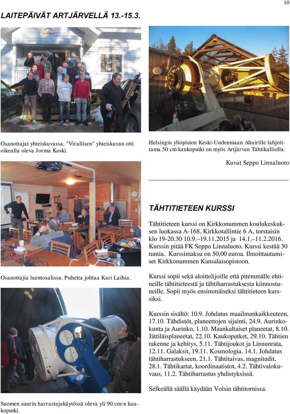 Kuvat Seppo Linnaluoto TÄHTITIETEEN KURSSI Tähtitieteen kurssi on Kirkkonummen koulukeskuksen luokassa A-168, Kirkkotallintie 6 A, torstaisin klo 19-20.30 10.9. 19.11.2015 ja 14.1. 11.2.2016.