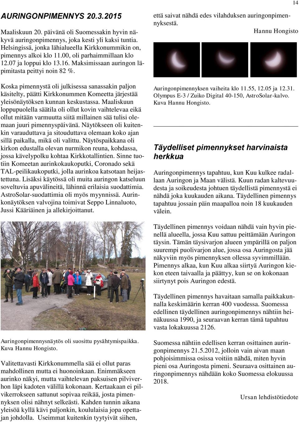 Koska pimennystä oli julkisessa sanassakin paljon käsitelty, päätti Kirkkonummen Komeetta järjestää yleisönäytöksen kunnan keskustassa.