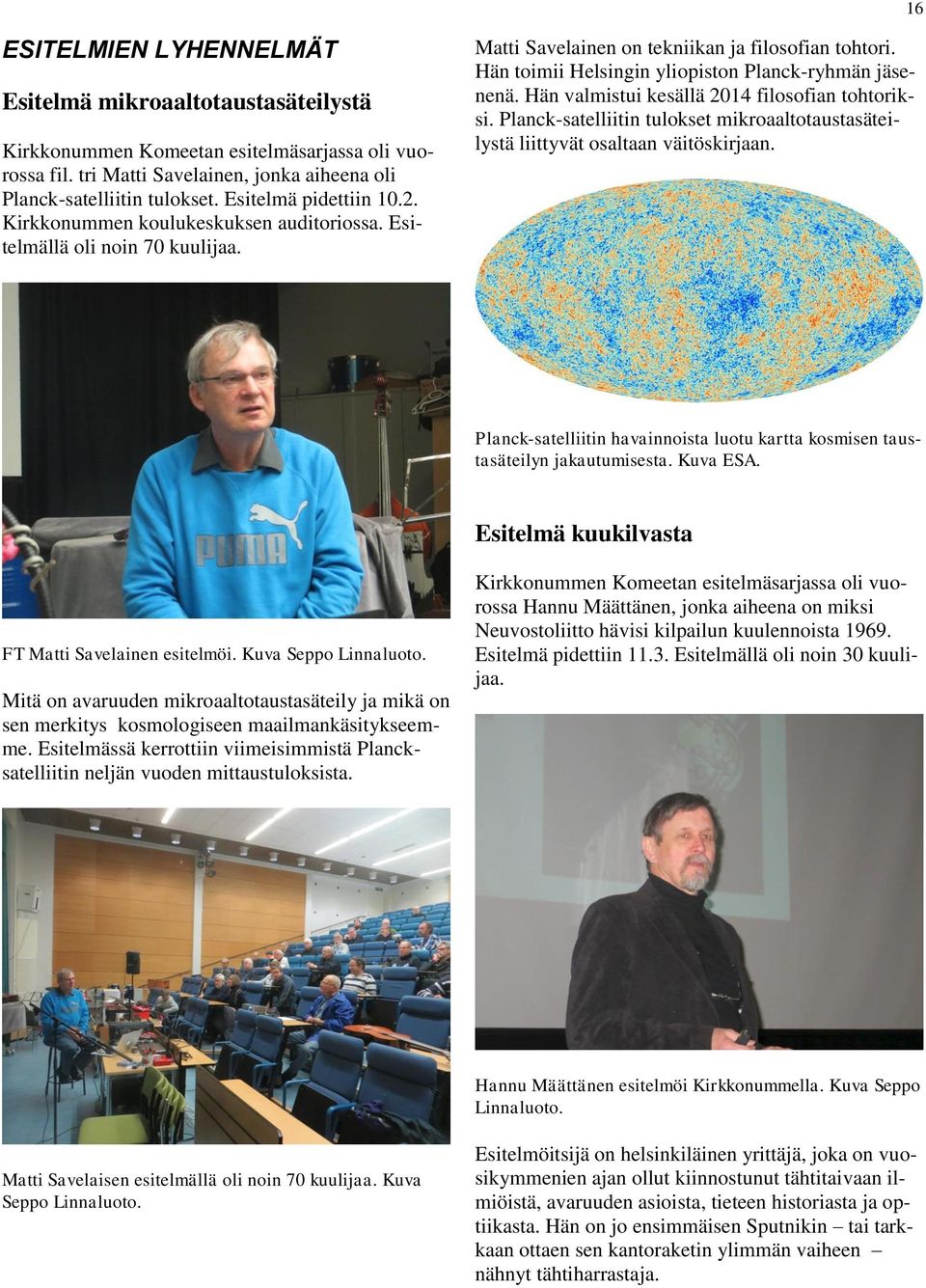 Hän toimii Helsingin yliopiston Planck-ryhmän jäsenenä. Hän valmistui kesällä 2014 filosofian tohtoriksi. Planck-satelliitin tulokset mikroaaltotaustasäteilystä liittyvät osaltaan väitöskirjaan.