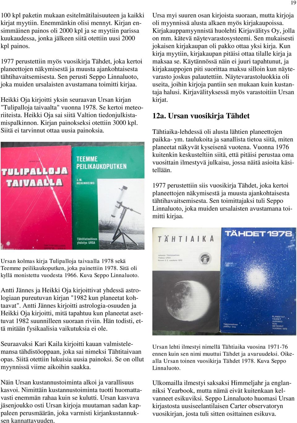 1977 perustettiin myös vuosikirja Tähdet, joka kertoi planeettojen näkymisestä ja muusta ajankohtaisesta tähtihavaitsemisesta.