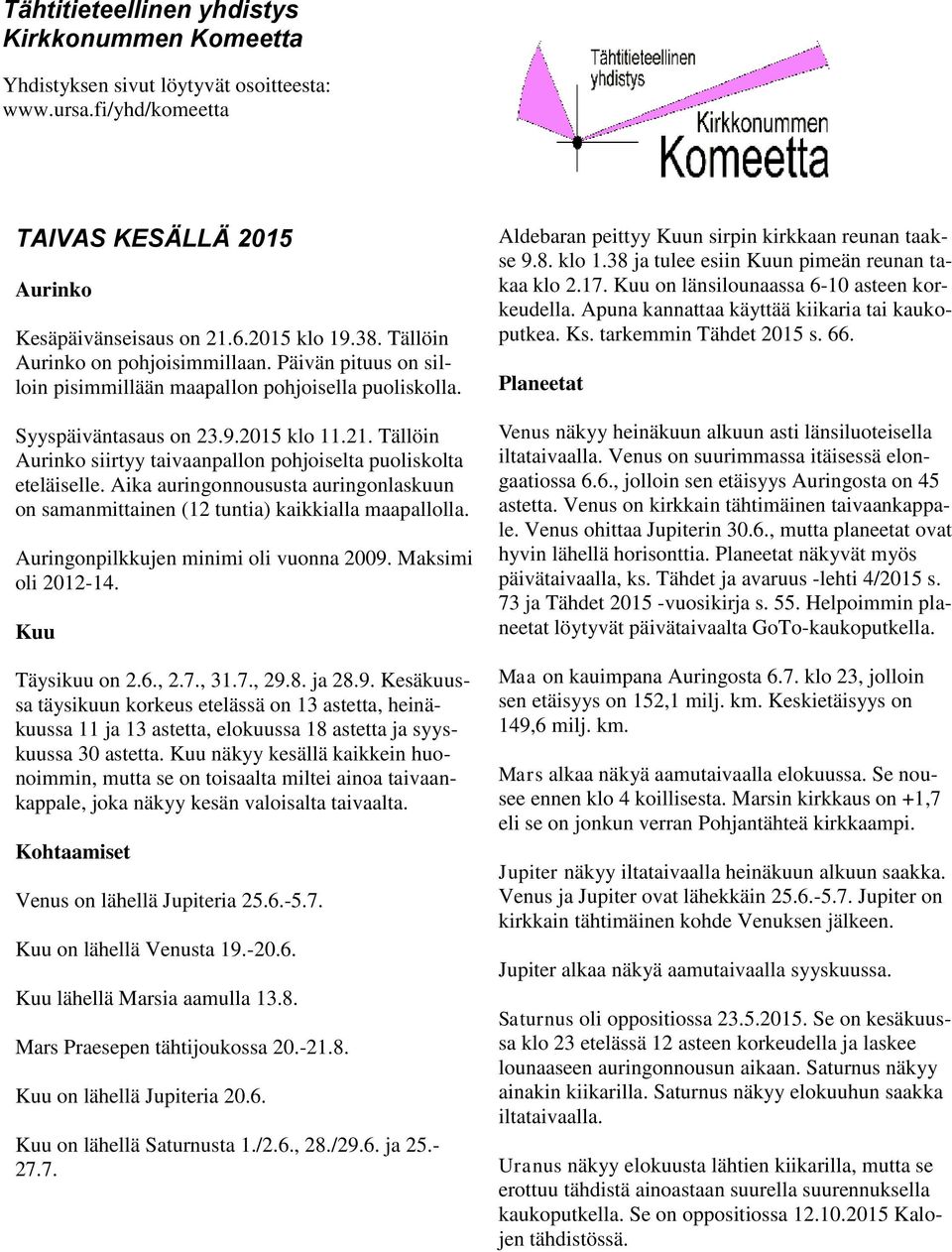 Tällöin Aurinko siirtyy taivaanpallon pohjoiselta puoliskolta eteläiselle. Aika auringonnoususta auringonlaskuun on samanmittainen (12 tuntia) kaikkialla maapallolla.