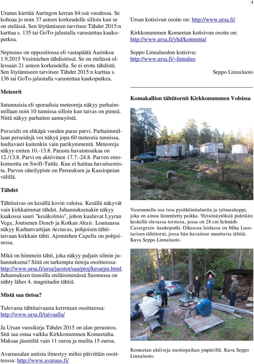 Sen löytämiseen tarvitsee Tähdet 2015:n karttaa s. 136 tai GoTo-jalustalla varustettua kaukoputkea.