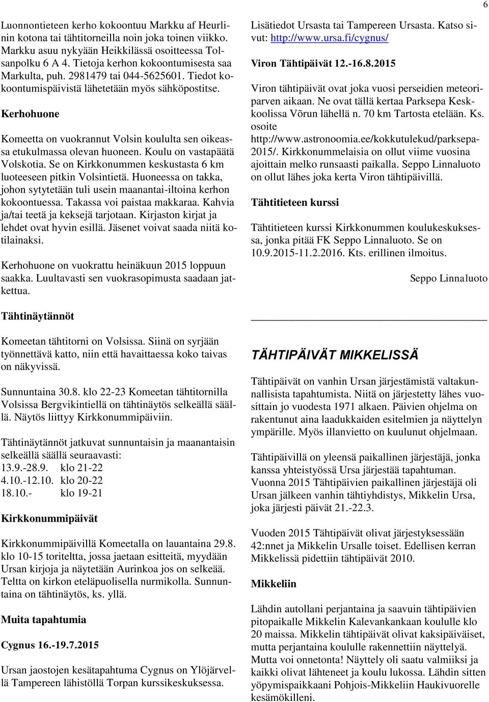 Kerhohuone Komeetta on vuokrannut Volsin koululta sen oikeassa etukulmassa olevan huoneen. Koulu on vastapäätä Volskotia. Se on Kirkkonummen keskustasta 6 km luoteeseen pitkin Volsintietä.