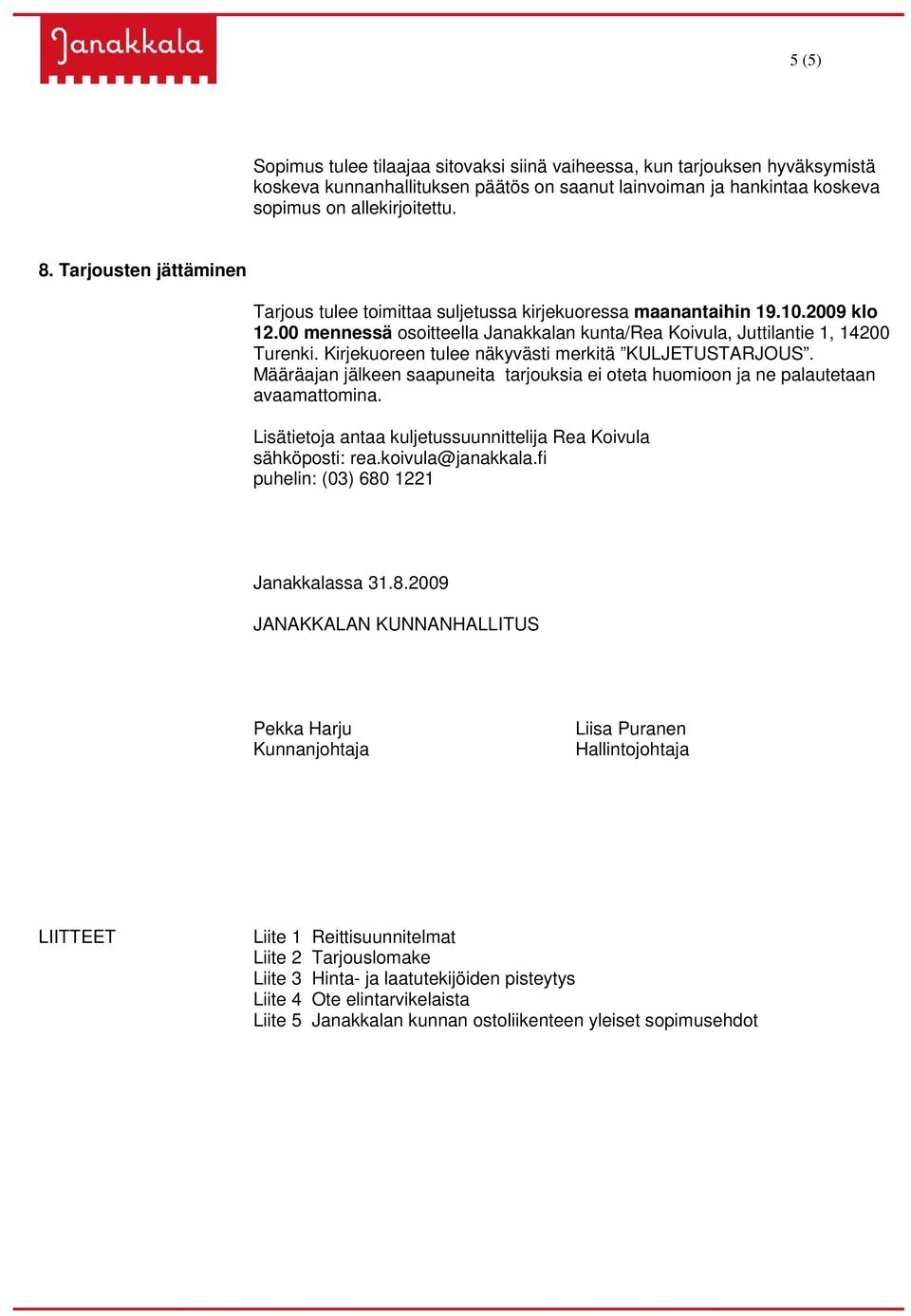 Kirjekuoreen tulee näkyvästi merkitä KULJETUSTARJOUS. Määräajan jälkeen saapuneita tarjouksia ei oteta huomioon ja ne palautetaan avaamattomina.