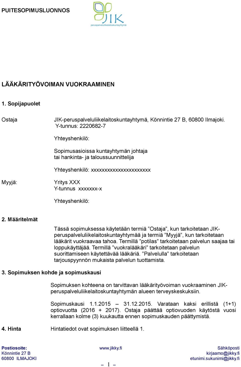 2. Määritelmät Tässä sopimuksessa käytetään termiä Ostaja, kun tarkoitetaan JIKperuspalveluliikelaitoskuntayhtymää ja termiä Myyjä, kun tarkoitetaan lääkärit vuokraavaa tahoa.