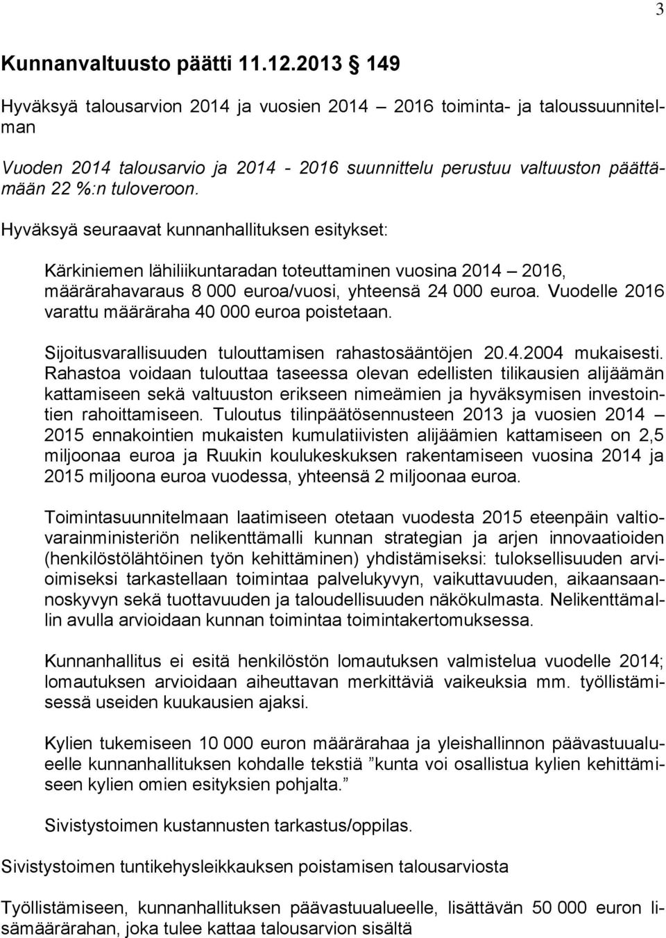 Hyväksyä seuraavat kunnanhallituksen esitykset: Kärkiniemen lähiliikuntaradan toteuttaminen vuosina 2014 2016, määrärahavaraus 8 000 euroa/vuosi, yhteensä 24 000 euroa.