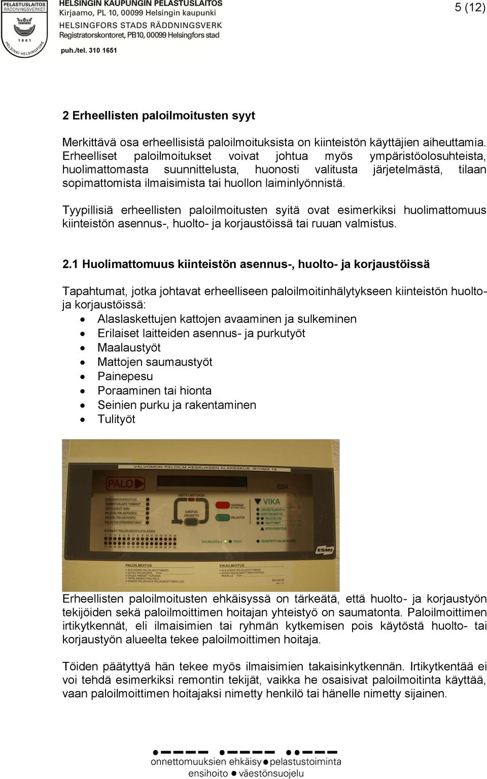 Tyypillisiä erheellisten paloilmoitusten syitä ovat esimerkiksi huolimattomuus kiinteistön asennus-, huolto- ja korjaustöissä tai ruuan valmistus. 2.