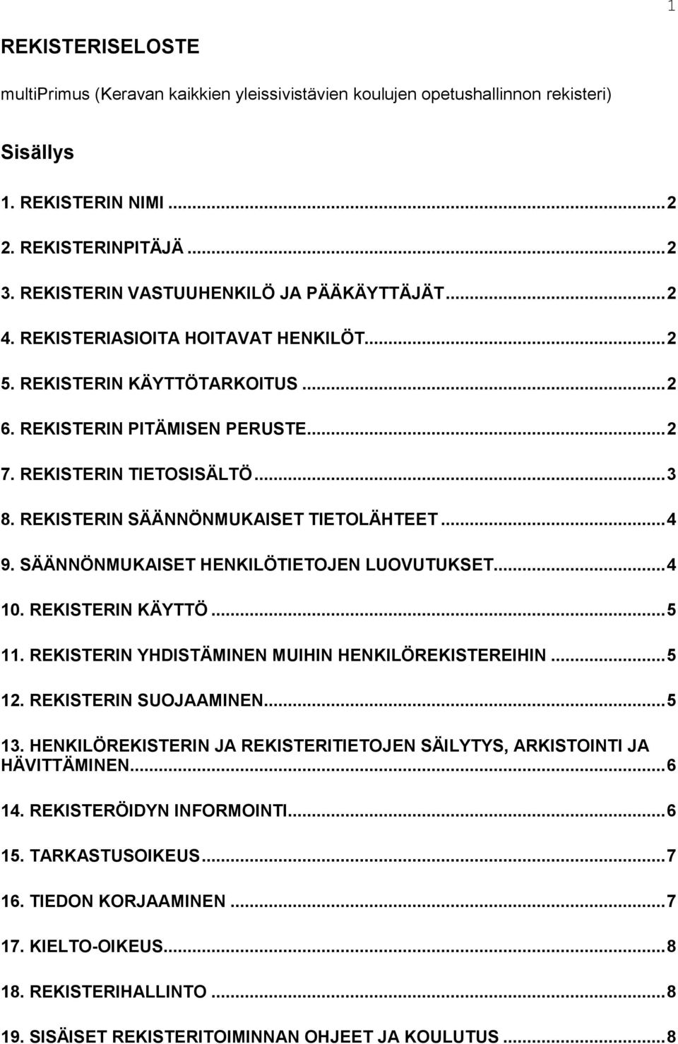 REKISTERIN SÄÄNNÖNMUKAISET TIETOLÄHTEET... 4 9. SÄÄNNÖNMUKAISET HENKILÖTIETOJEN LUOVUTUKSET... 4 10. REKISTERIN KÄYTTÖ... 5 11. REKISTERIN YHDISTÄMINEN MUIHIN HENKILÖREKISTEREIHIN... 5 12.