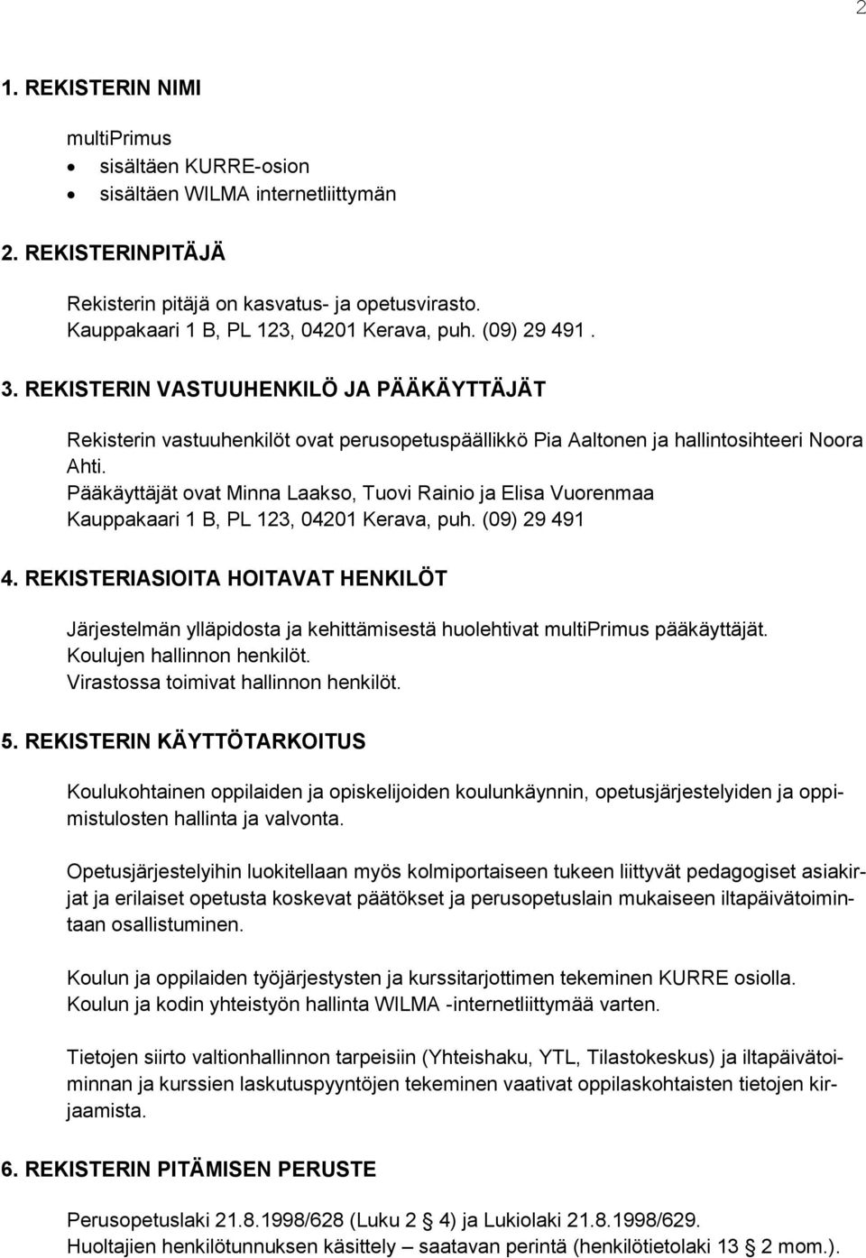 Pääkäyttäjät ovat Minna Laakso, Tuovi Rainio ja Elisa Vuorenmaa Kauppakaari 1 B, PL 123, 04201 Kerava, puh. (09) 29 491 4.
