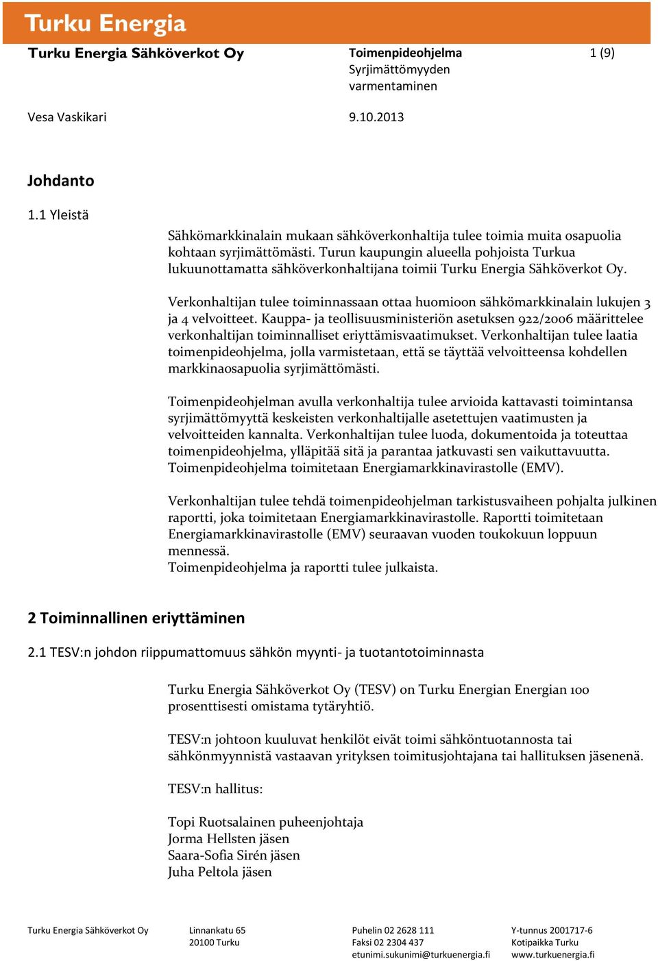 Verkonhaltijan tulee toiminnassaan ottaa huomioon sähkömarkkinalain lukujen 3 ja 4 velvoitteet.