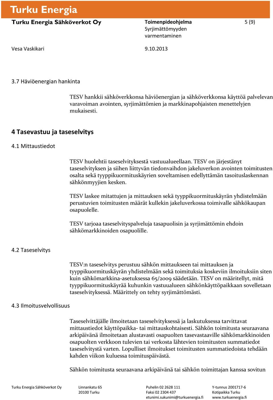 TESV on järjestänyt taseselvityksen ja siihen liittyvän tiedonvaihdon jakeluverkon avointen toimitusten osalta sekä tyyppikuormituskäyrien soveltamisen edellyttämän tasoituslaskennan sähkönmyyjien