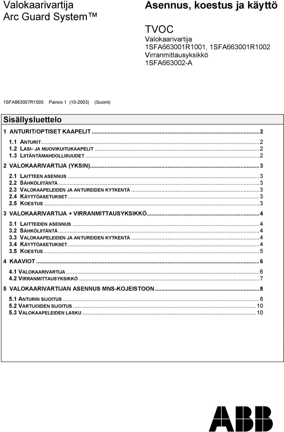 ..3 3 VALOKAARIVARTIJA + VIRRANMITTAUSYKSIKKÖ...4 3. LAITTEIDEN ASENNUS...4 3. SÄHKÖLIITÄNTÄ...4 3.3 VALOKAAPELEIDEN JA ANTUREIDEN KYTKENTÄ...4 3.4 KÄYTTÖASETUKSET...4 3.5 KOESTUS...5 4 KAAVIOT.