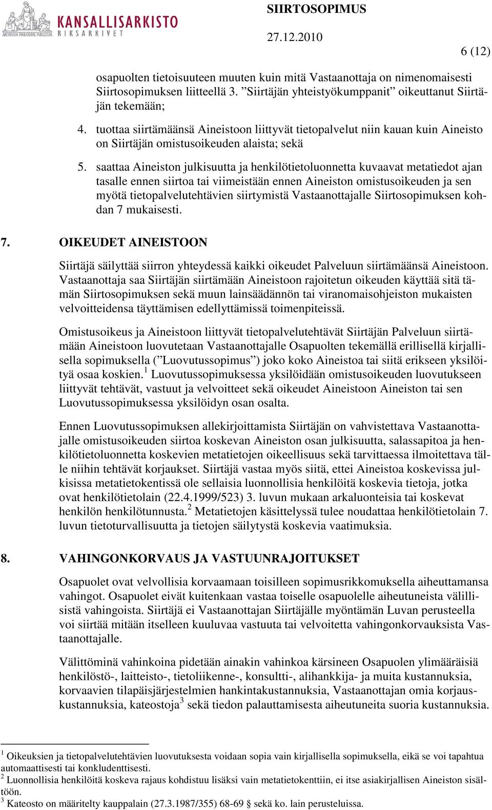 saattaa Aineiston julkisuutta ja henkilötietoluonnetta kuvaavat metatiedot ajan tasalle ennen siirtoa tai viimeistään ennen Aineiston omistusoikeuden ja sen myötä tietopalvelutehtävien siirtymistä