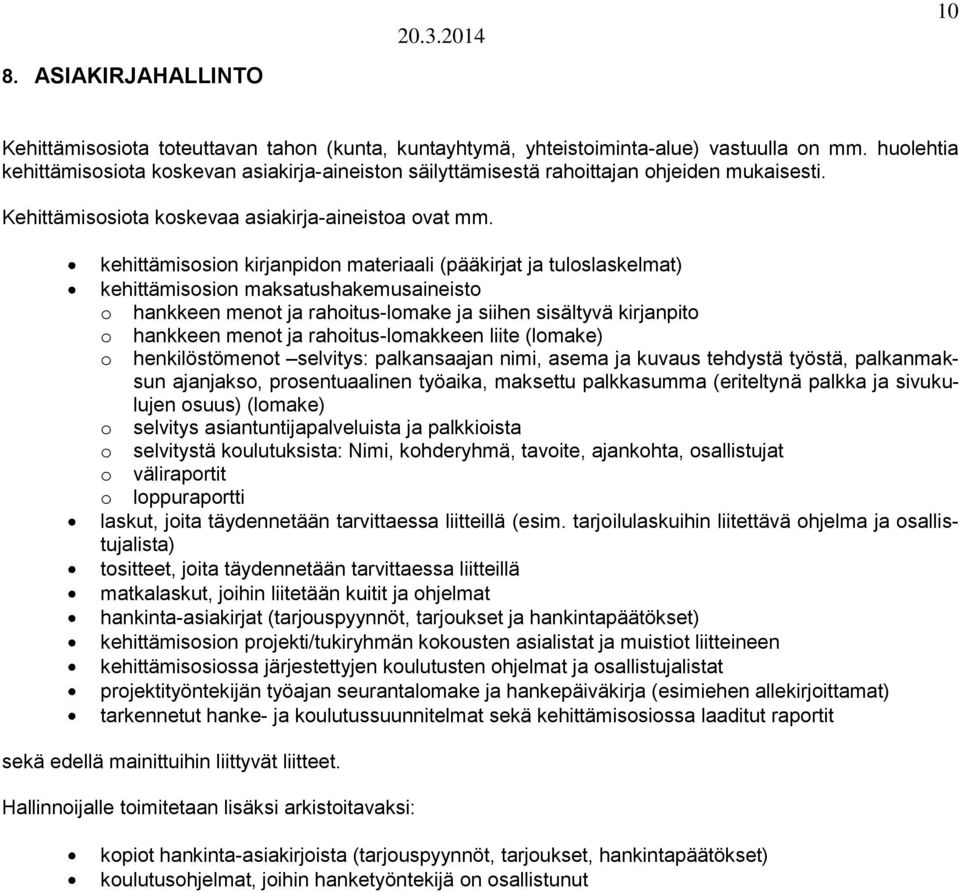 kehittämisosion kirjanpidon materiaali (pääkirjat ja tuloslaskelmat) kehittämisosion maksatushakemusaineisto o hankkeen menot ja rahoitus-lomake ja siihen sisältyvä kirjanpito o hankkeen menot ja