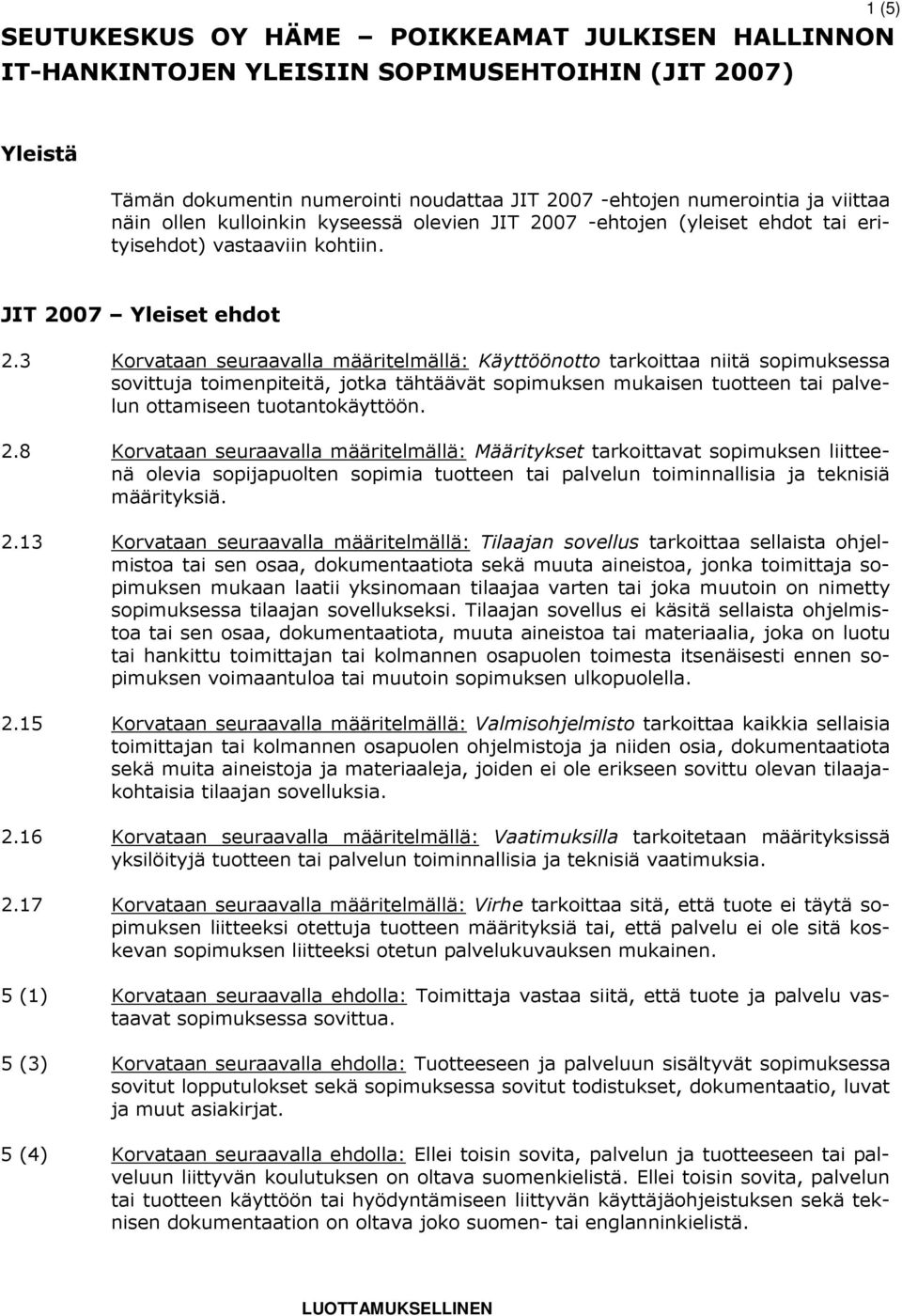 3 Korvataan seuraavalla määritelmällä: Käyttöönotto tarkoittaa niitä sopimuksessa sovittuja toimenpiteitä, jotka tähtäävät sopimuksen mukaisen tuotteen tai palvelun ottamiseen tuotantokäyttöön. 2.