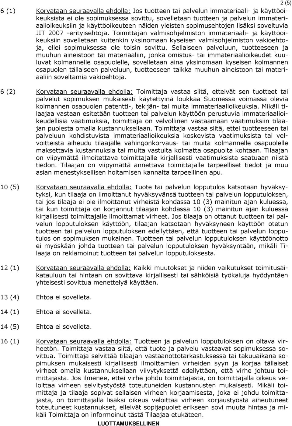 Toimittajan valmisohjelmiston immateriaali- ja käyttöoikeuksiin sovelletaan kuitenkin yksinomaan kyseisen valmisohjelmiston vakioehtoja, ellei sopimuksessa ole toisin sovittu.