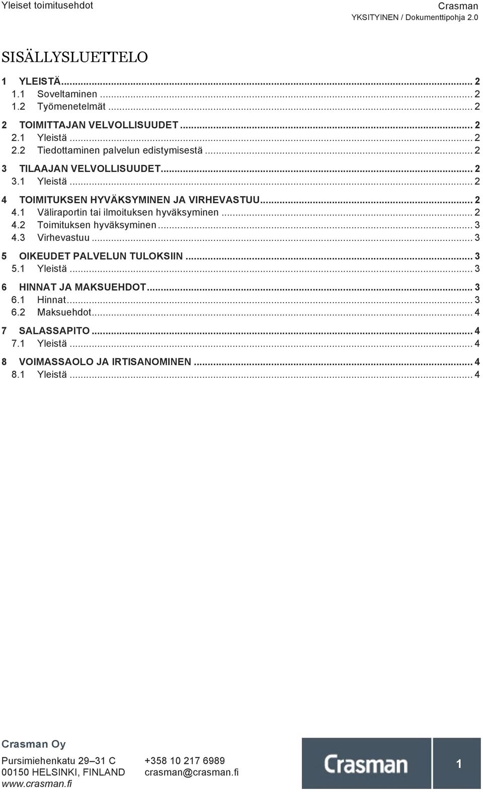 .. 2 4.2 Toimituksen hyväksyminen... 3 4.3 Virhevastuu... 3 5 OIKEUDET PALVELUN TULOKSIIN... 3 5.1 Yleistä... 3 6 HINNAT JA MAKSUEHDOT... 3 6.1 Hinnat.
