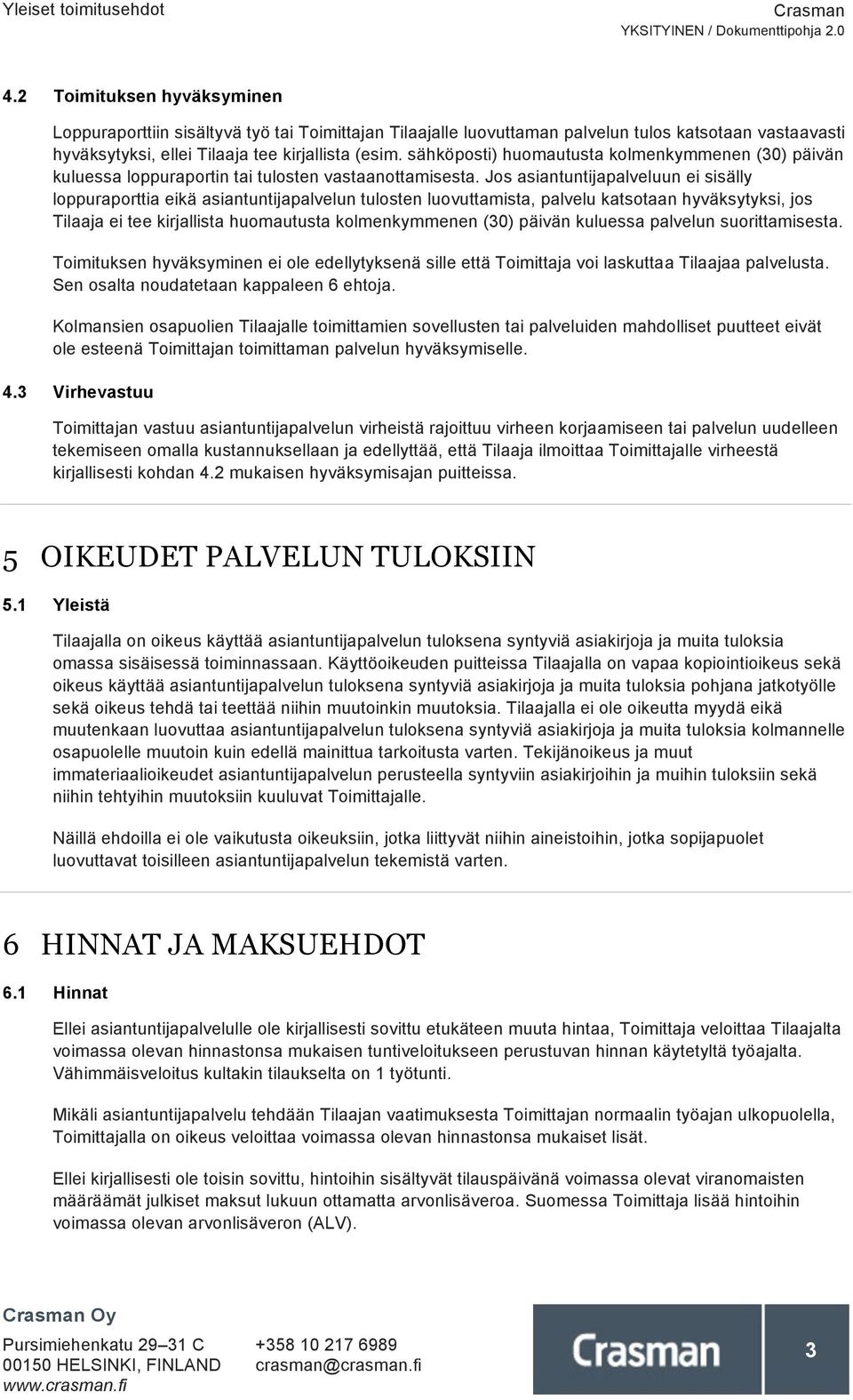 Jos asiantuntijapalveluun ei sisälly loppuraporttia eikä asiantuntijapalvelun tulosten luovuttamista, palvelu katsotaan hyväksytyksi, jos Tilaaja ei tee kirjallista huomautusta kolmenkymmenen (30)