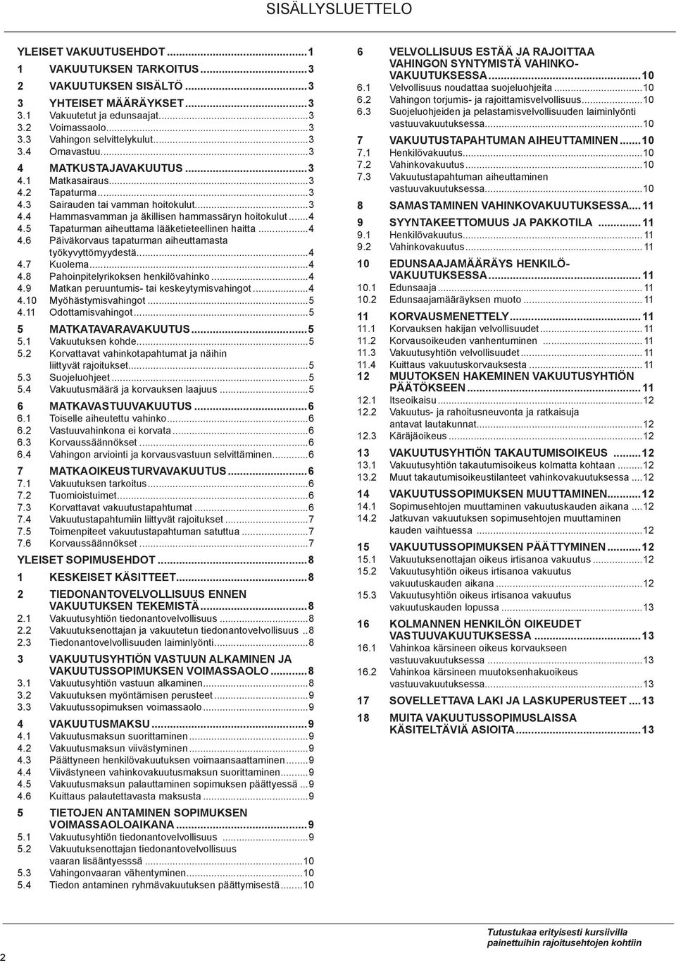 5 Tapaturman aiheuttama lääketieteellinen haitta...4 4.6 Päiväkorvaus tapaturman aiheuttamasta työkyvyttömyydestä...4 4.7 Kuolema...4 4.8 Pahoinpitelyrikoksen henkilövahinko...4 4.9 Matkan peruuntumis- tai keskeytymisvahingot.