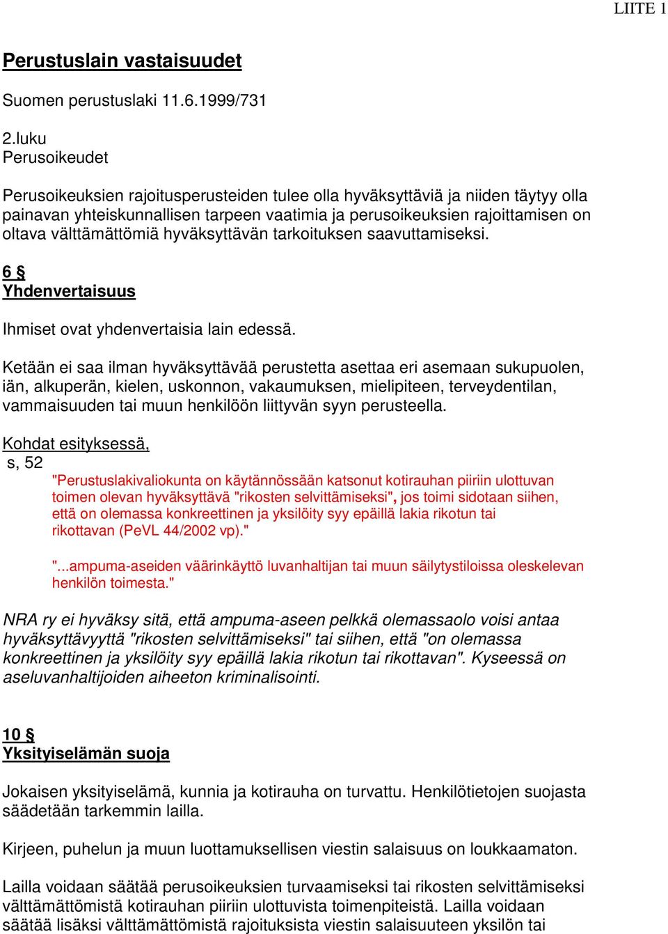 välttämättömiä hyväksyttävän tarkoituksen saavuttamiseksi. 6 Yhdenvertaisuus Ihmiset ovat yhdenvertaisia lain edessä.