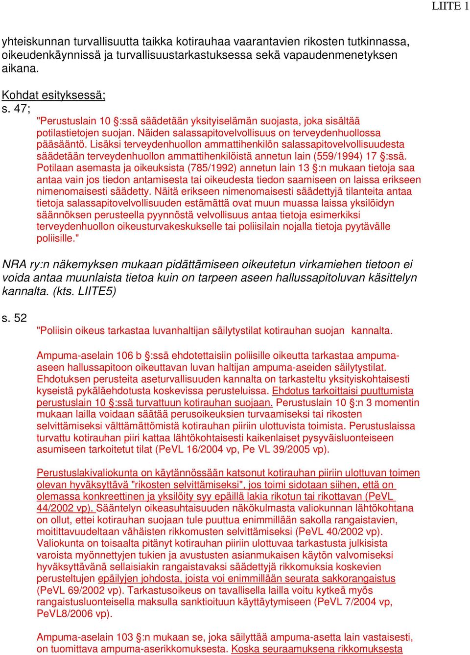 Lisäksi terveydenhuollon ammattihenkilön salassapitovelvollisuudesta säädetään terveydenhuollon ammattihenkilöistä annetun lain (559/1994) 17 :ssä.