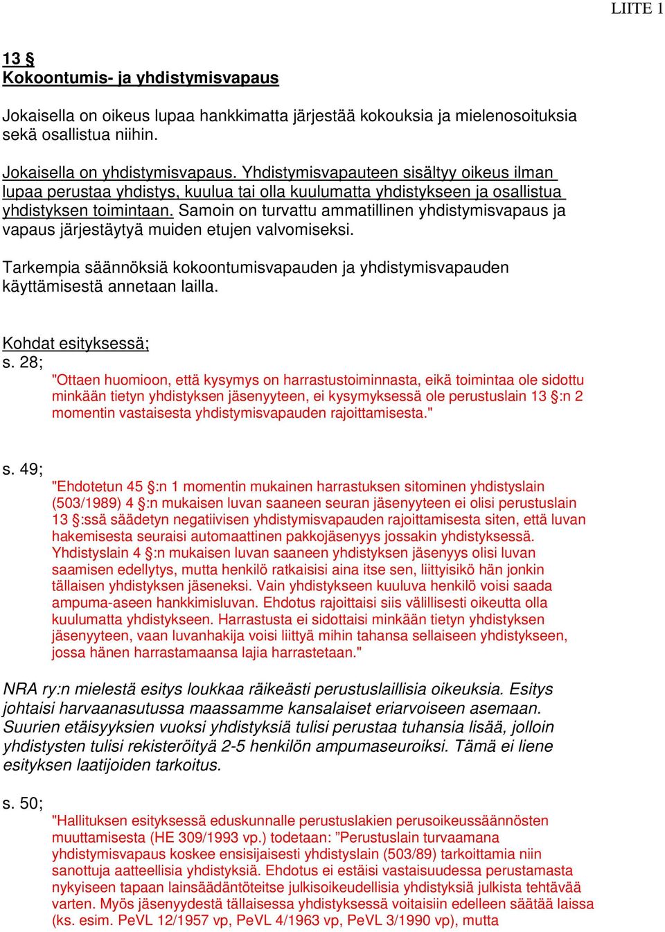 Samoin on turvattu ammatillinen yhdistymisvapaus ja vapaus järjestäytyä muiden etujen valvomiseksi. Tarkempia säännöksiä kokoontumisvapauden ja yhdistymisvapauden käyttämisestä annetaan lailla.